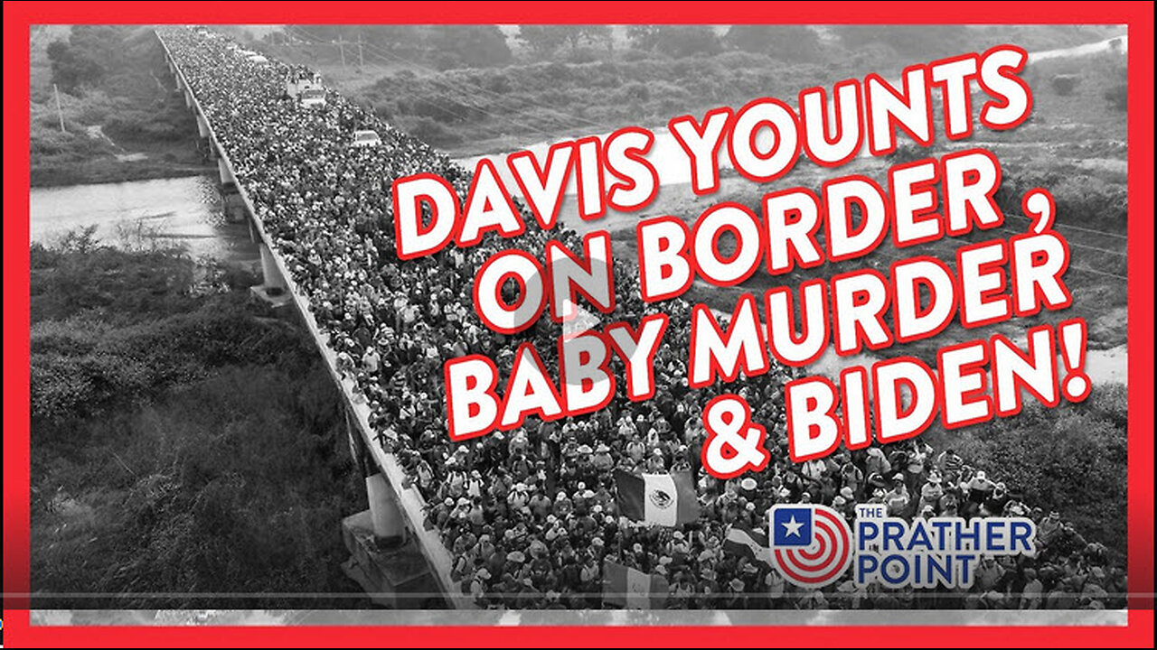 DAVIS YOUNTS ON BORDER , BABY MURDER & BIDEN!