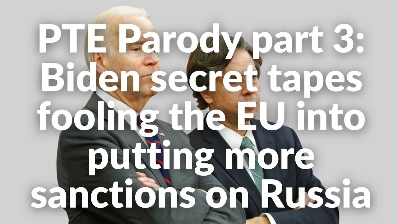 PTE EXCLUSIVE PARODY: BIDEN SECRET TAPES FOOLING EU INTO PUTTING MORE SANCTIONS ON RUSSIA