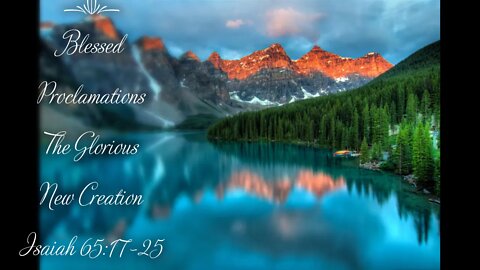 Blessed Proclamations - #3 - The Glorious New Creation - Isaiah 65:17-25