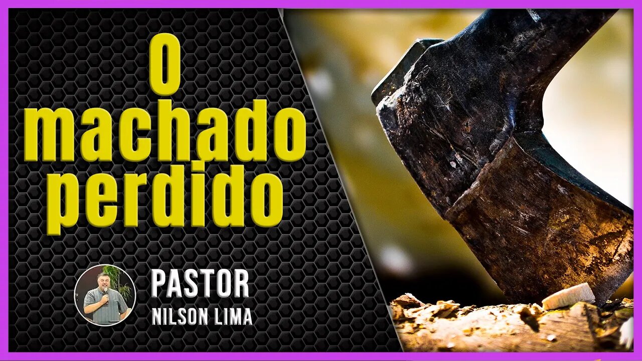 PREGAÇÃO - O MACHADO PEREDIDO - Pr. Nilson Lima