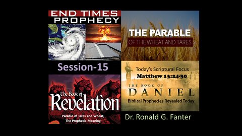 Parable of Tares and Wheat, The Prophetic Meaning Section 15 Dr. Ronald G. Fanter