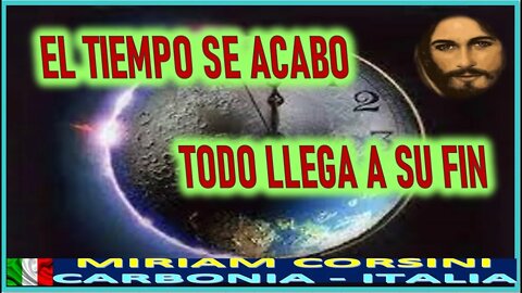 EL TIEMPO SE ACABO TODO LLEGA A SU FIN - MENSAJE DE JESUCRISTO REY A MIRIAM CORSINI