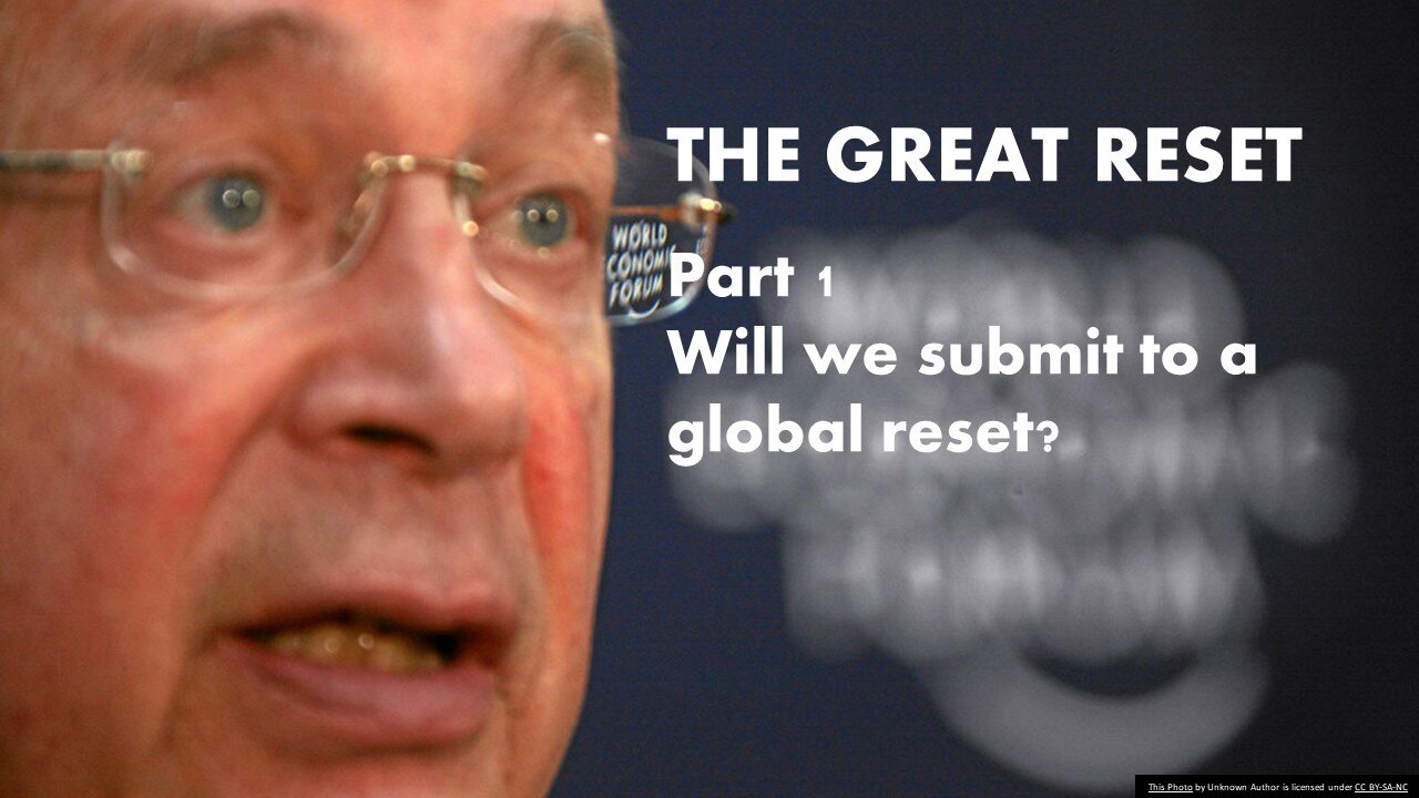 The Great Reset (Part 1) will we submit to the great global reset?