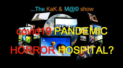 ...The KaK & M@© Show. covid pandemic horror hospitals?