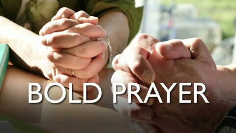 Be bold in prayer