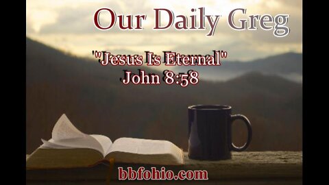 004 "Jesus Is Eternal" (John 8:58) Our Daily Greg