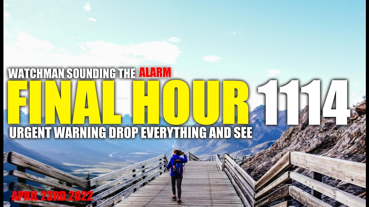 FINAL HOUR 1114 - URGENT WARNING DROP EVERYTHING AND SEE - WATCHMAN SOUNDING THE ALARM