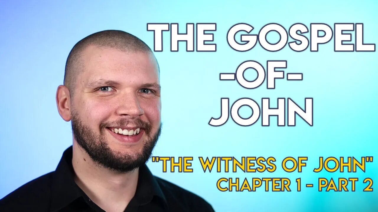 "The Witness of John" - Chapter 1 (Part 2) - Gospel of John Series