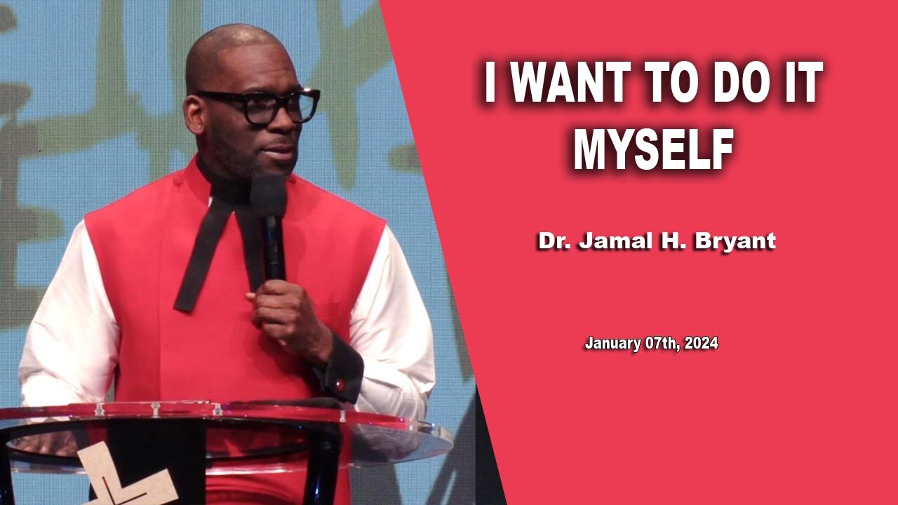 Dr. Jamal H. Bryant -I WANT TO DO IT MYSELF - Sunday 07th, January 2024