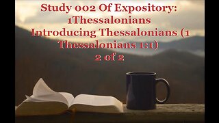 002 Introducing Thessalonians (1 Thessalonians 1:1) 2 of 2