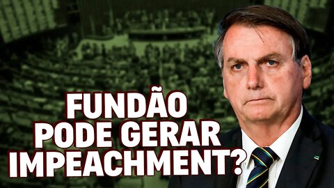 Impeachment do Bolsonaro por causa do FUNDÃO?