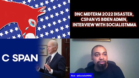 DNC Midterm 2022 Disaster, CSPAN VS Biden Admin, Interview With SocialistMMA