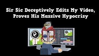 Sir Sic Deceptively Edits My Video, Proves His Massive Hypocrisy