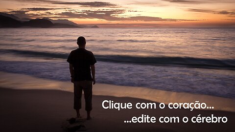 Clique com o coração, edite com o cérebro