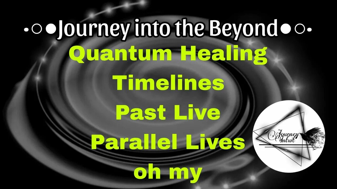 Quantum Healing, Timelines, Past Lives, Parallel Lives-Oh My! |Journey into the Beyond