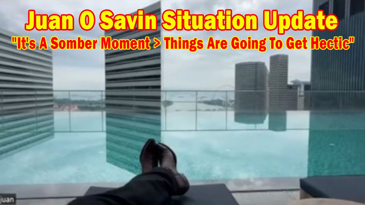 Juan O Savin Situation Update May 30: "It's A Somber Moment > Things Are Going To Get Hectic"