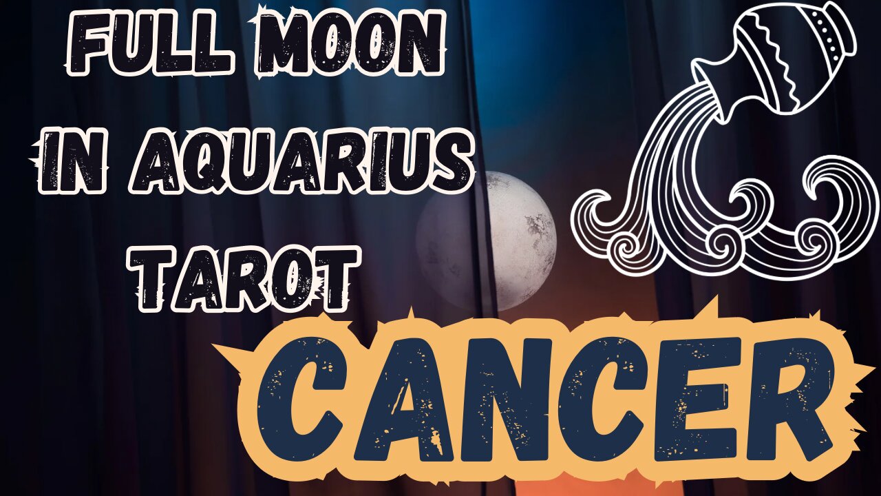 CANCER ♋️- Full Moon in Aquarius Tarot reading