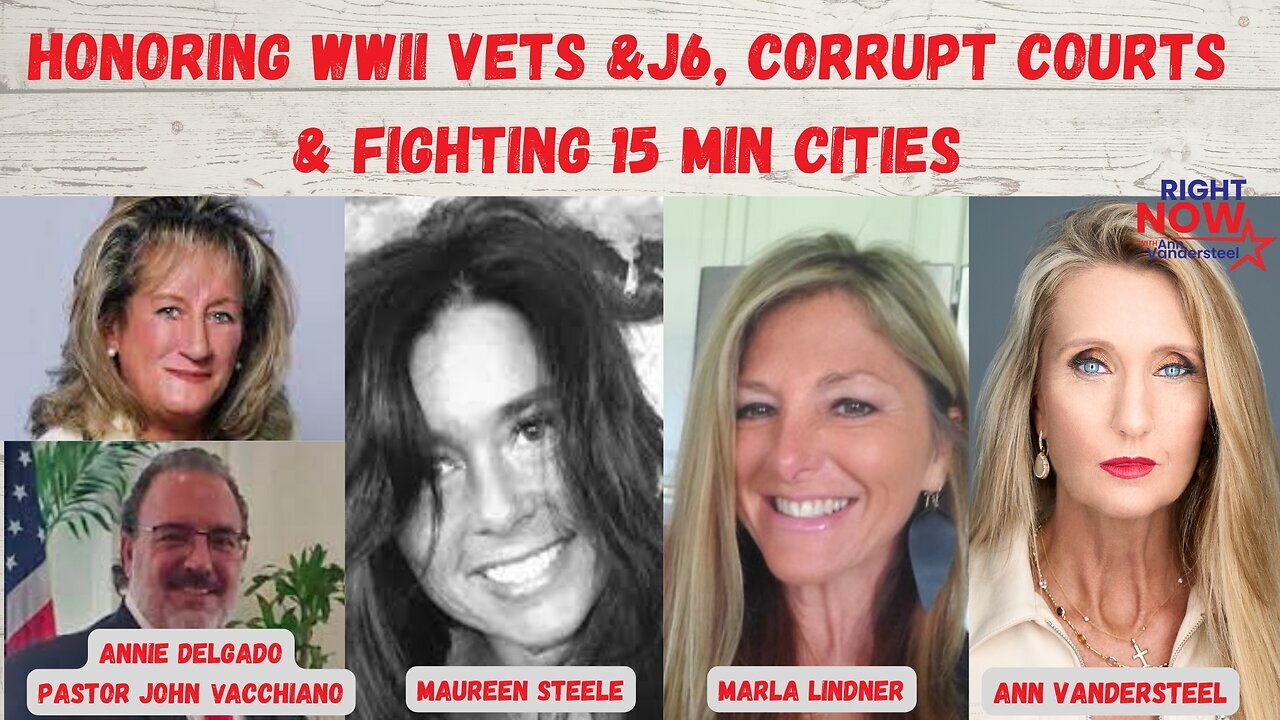 Honoring WWII Vets & J6, Corrupt Courts & Fighting 15 Min Cities | Right Now with Ann Vandersteel