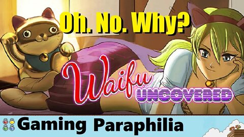 Waifu Uncovered is a terrifying precedent. Thank you. | Gaming Paraphilia