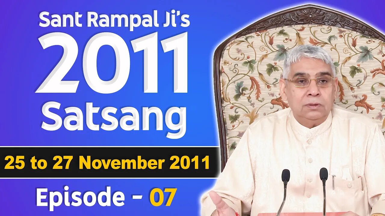 Sant Rampal Ji's 2011 Satsangs | 25 to 27 November 2011 HD | Episode - 07 | SATLOK ASHRAM