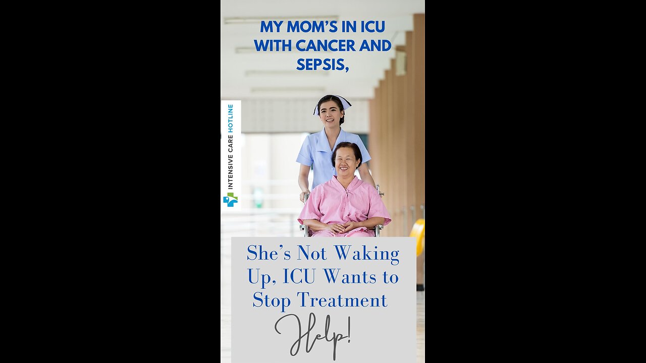 My Mom's in ICU with Cancer and Sepsis, She's Not Waking Up, ICU Wants to Stop Treatment, Help!