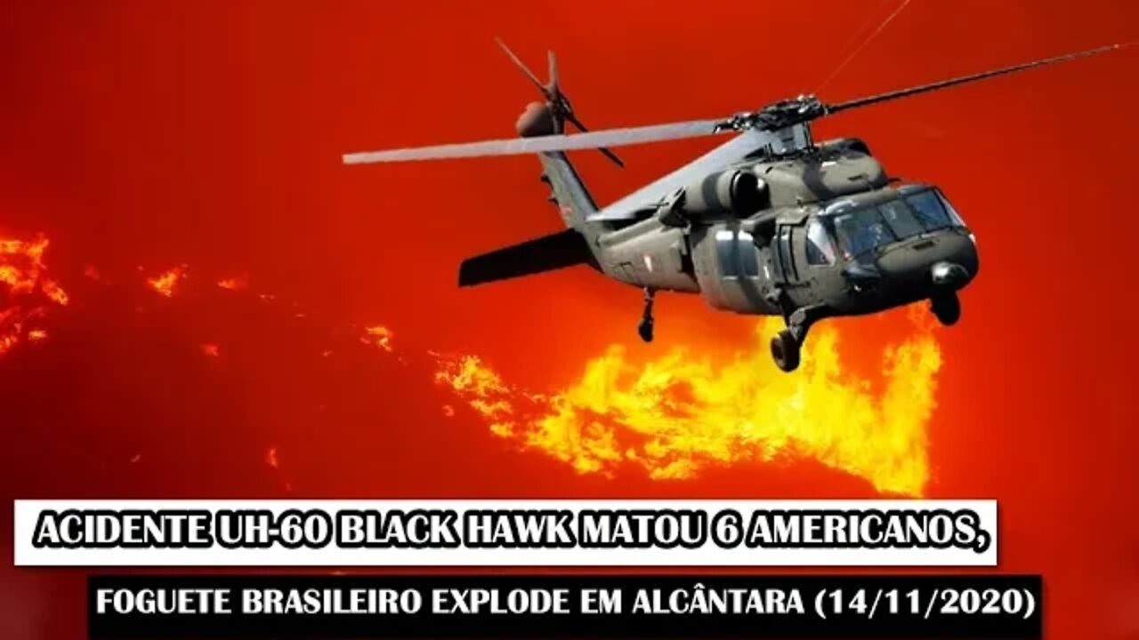 Acidente UH-60 Black Hawk Matou 6 Americanos, Foguete Brasileiro Explode em Alcântara (14/11/2020)