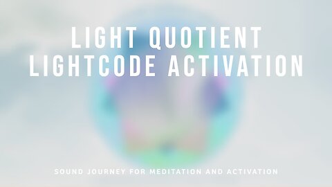 LIGHTCODE ACTIVATION: INCREASE YOUR LIGHT QUOTIENT