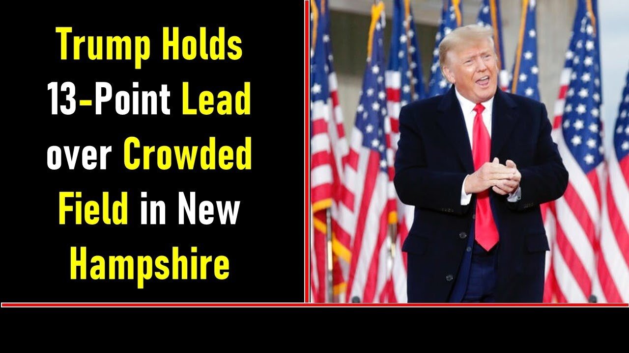 TRUMP HOLDS 13 POINT LEAD OVER CROWDED FIELD IN NEW HAMPSHIRE - TRUMP NEWS