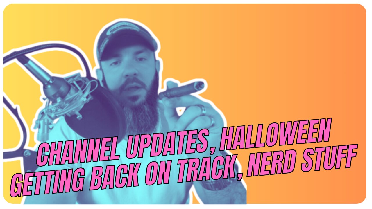 channel updates, halloween, getting back on track, nerd stuff