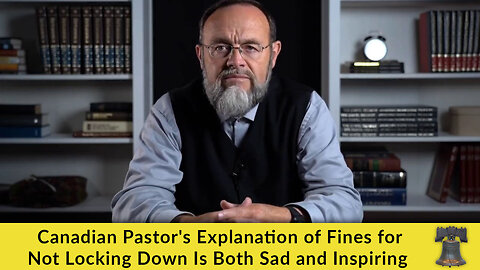 Canadian Pastor's Explanation of Fines for Not Locking Down Is Both Sad and Inspiring