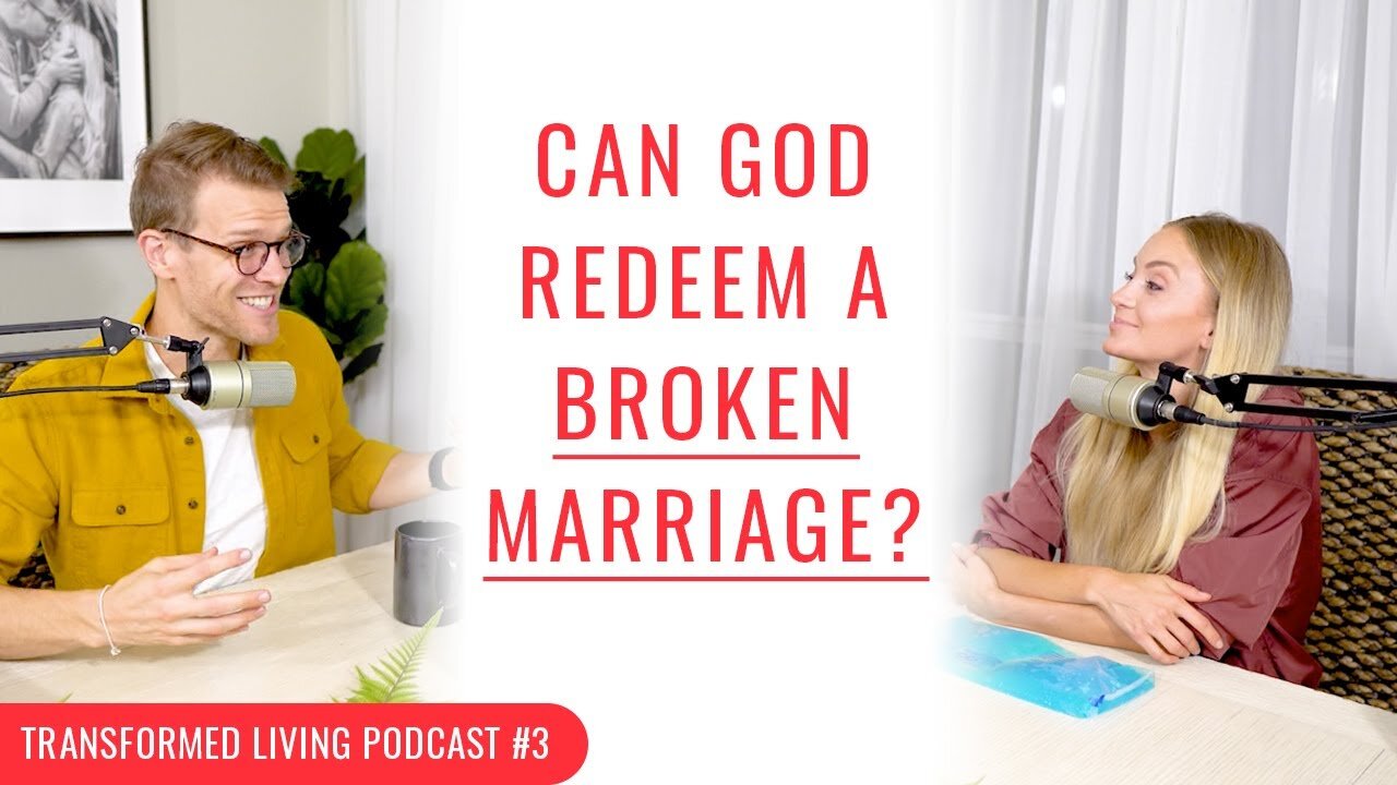 Can God Redeem a Broken Marriage? - Transformed Living Podcast #3