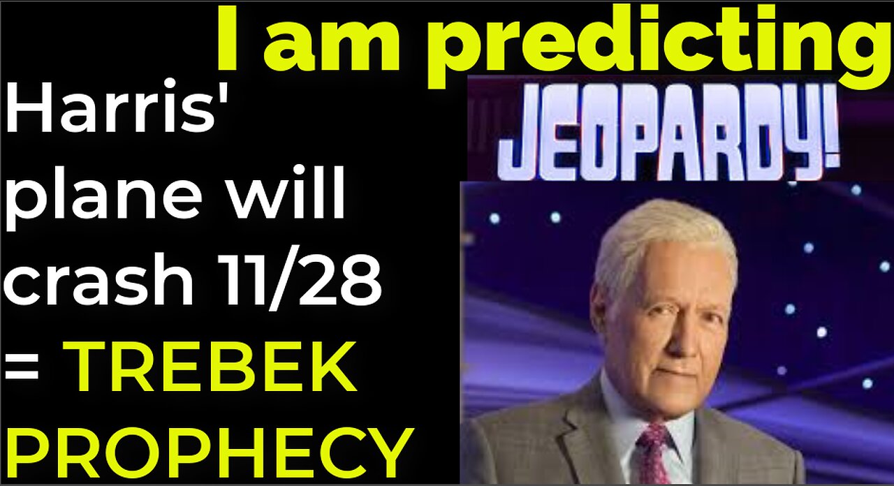 I am predicting: Harris' plane will crash on Nov 28 = TREBEK / JEOPARDY PROPHECY