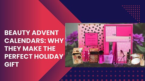 "Beauty Advent Calendars: Why They Make the Perfect Holiday Gift"