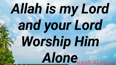 Allah is my Lord and Your Lord and worship him Alone