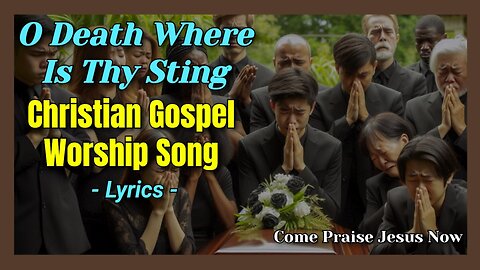 O Death Where Is Thy Sting (Official Lyric Video) | Come Praise Jesus Now