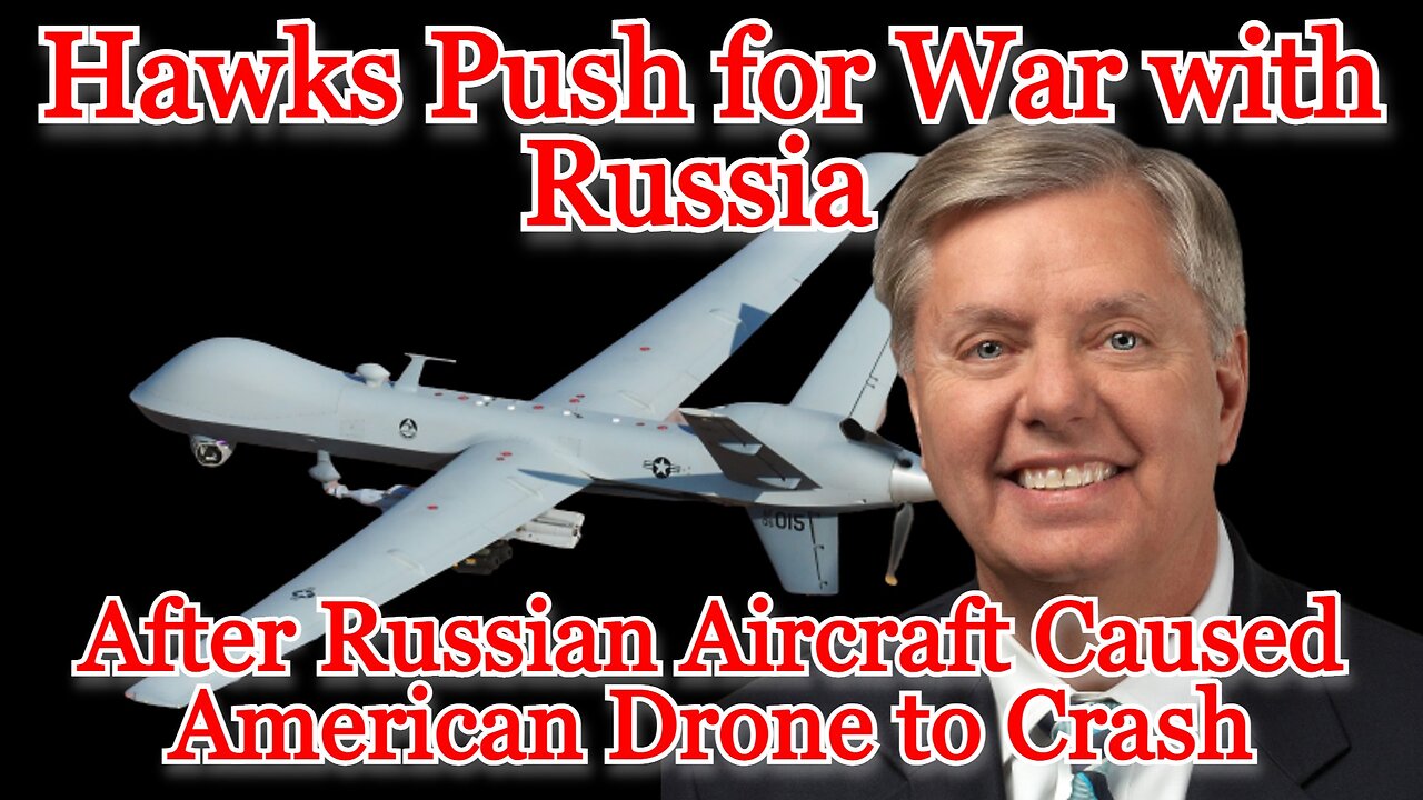 Hawks Push for War with Russia After Russian Aircraft Caused American Drone to Crash: COI #397