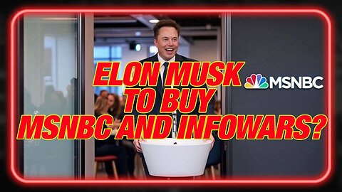 Why the Case for Elon Musk to Buy MSNBC and INFOWARS is so Strong — Alex Jones Breaks Down