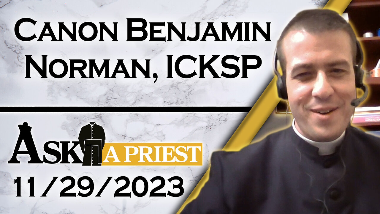 Ask A Priest Live with Canon Benjamin Norman, ICKSP - 11/29/23