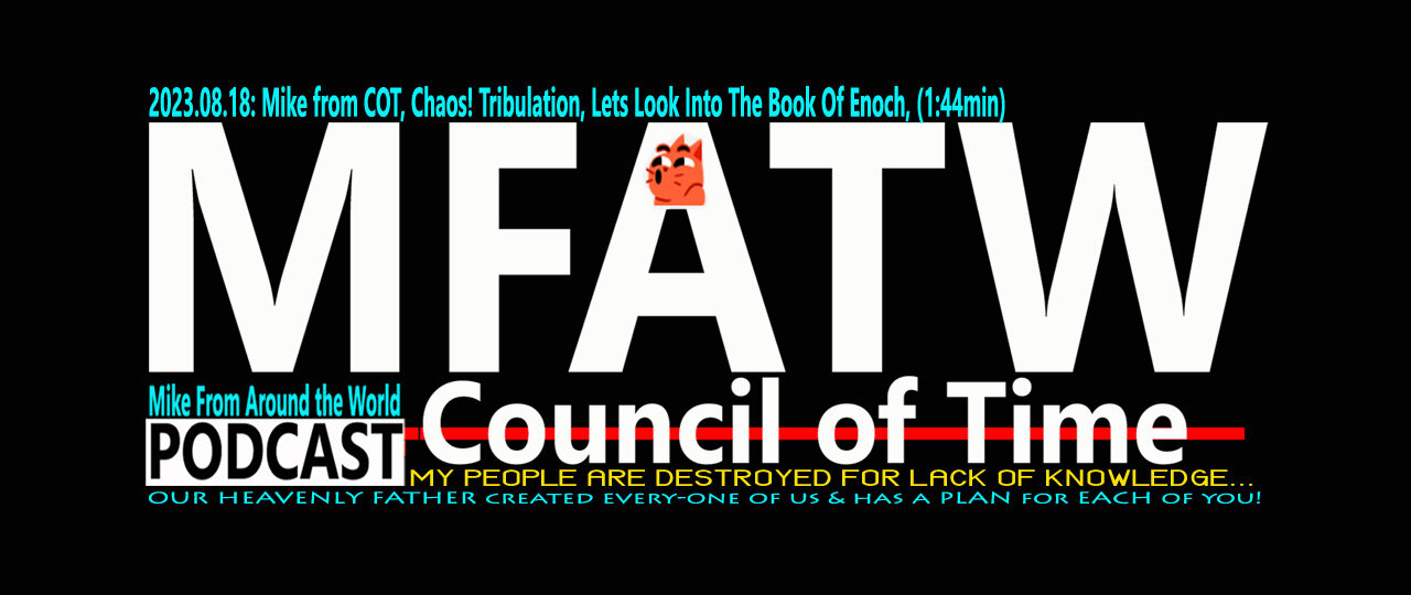 2023.08.18: Mike from COT, Chaos! Tribulation, Lets Look Into The Book Of Enoch, (1:44min)