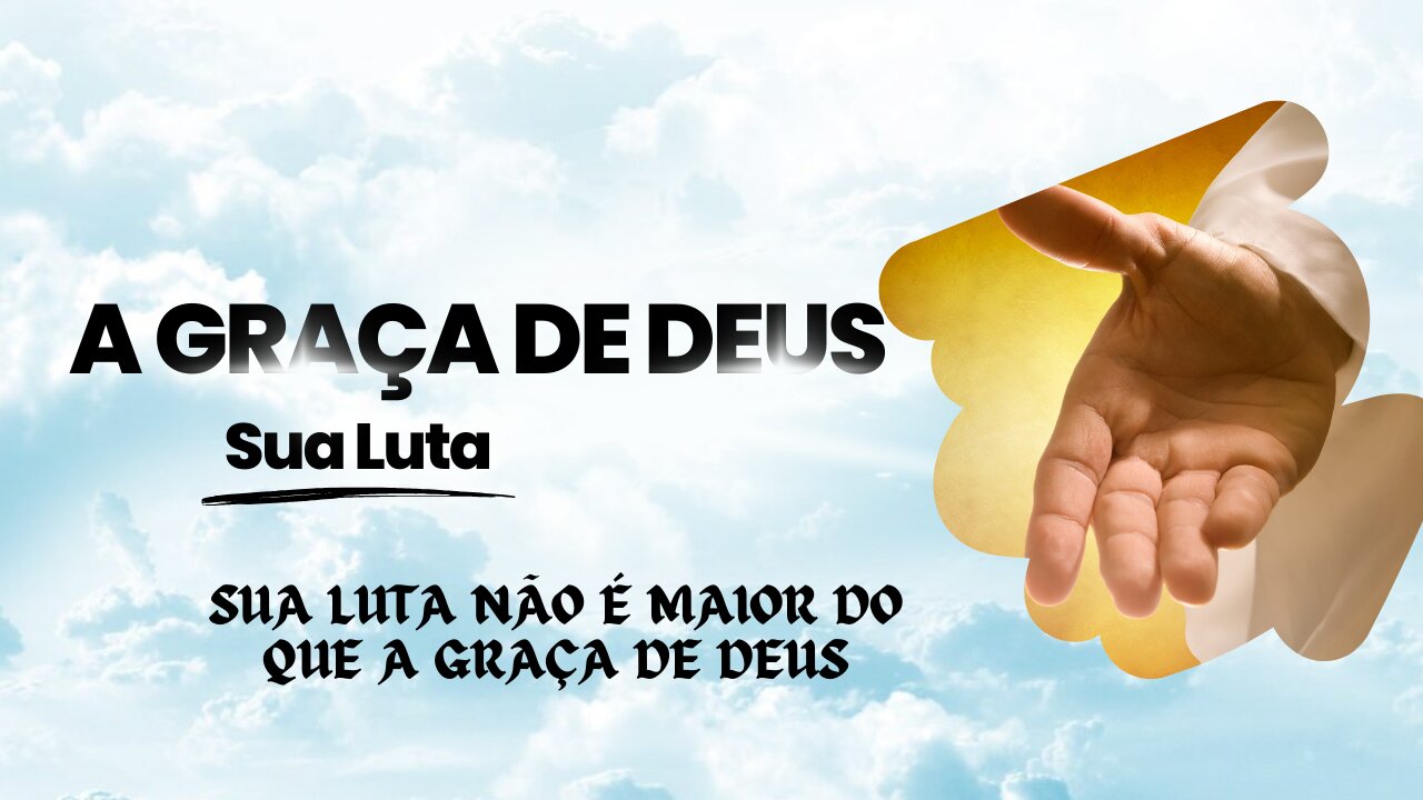 SUA LUTA NÃO É MAIOR DO QUE A GRAÇA DE DEUS