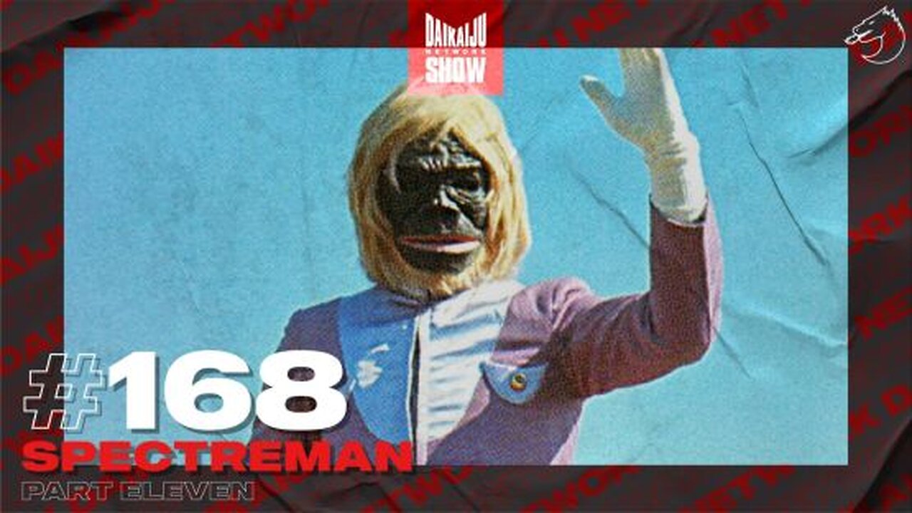 DKN Show | 168: Spectreman - Part Eleven