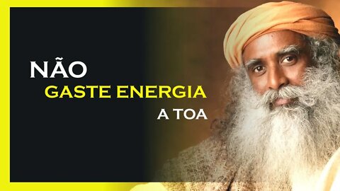 NÃO GASTE SUA ENERGIA COM COISAS FÚTEIS, SADHGURU DUBLADO, MOTIVAÇÃO MESTRE