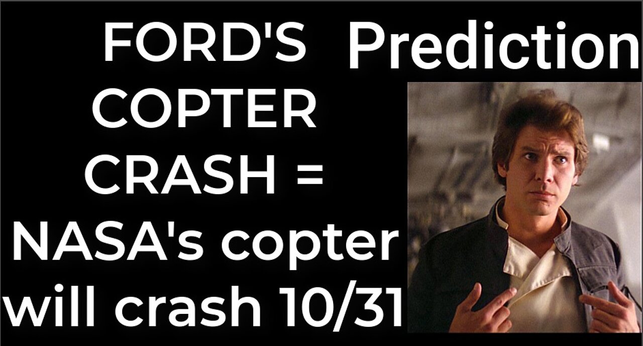 Prediction - HARRISON FORD'S COPTER CRASH = NASA's copter will crash 10/31