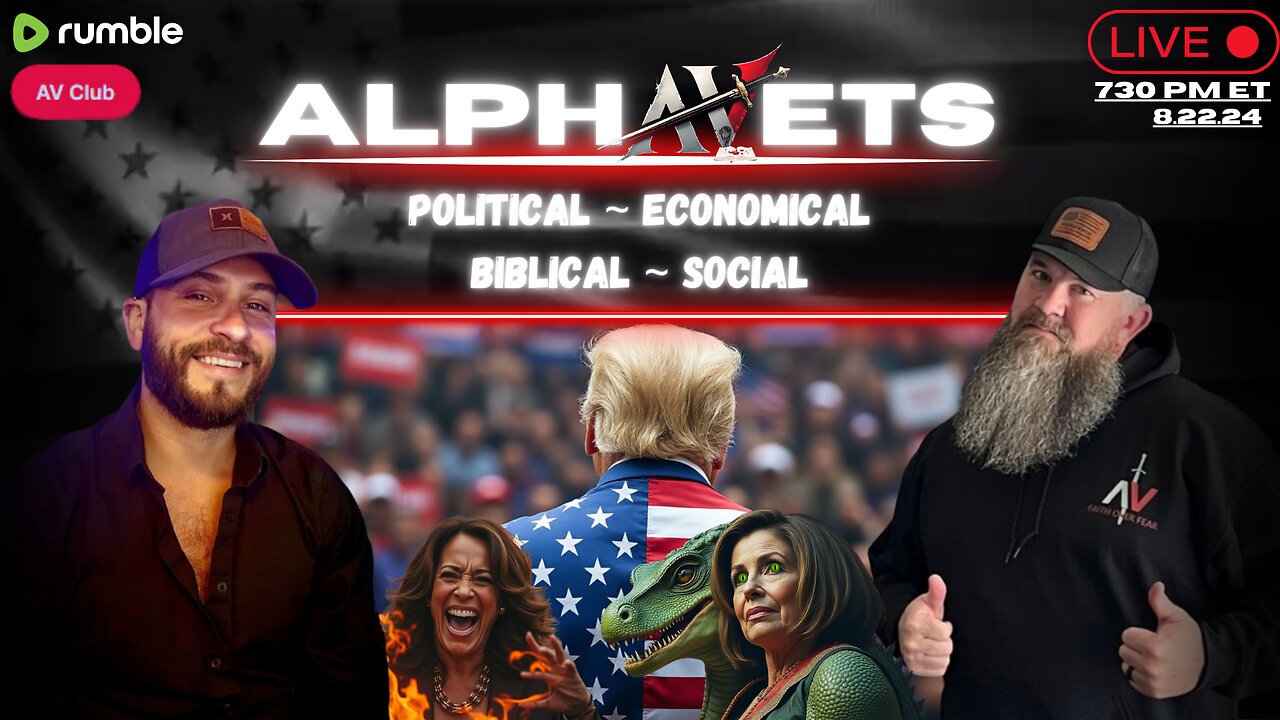 ALPHAVETS 8.22.24 ~ POLITICAL. ECONOMICAL. BIBLICAL. SOCIAL ~ 730 PM ET