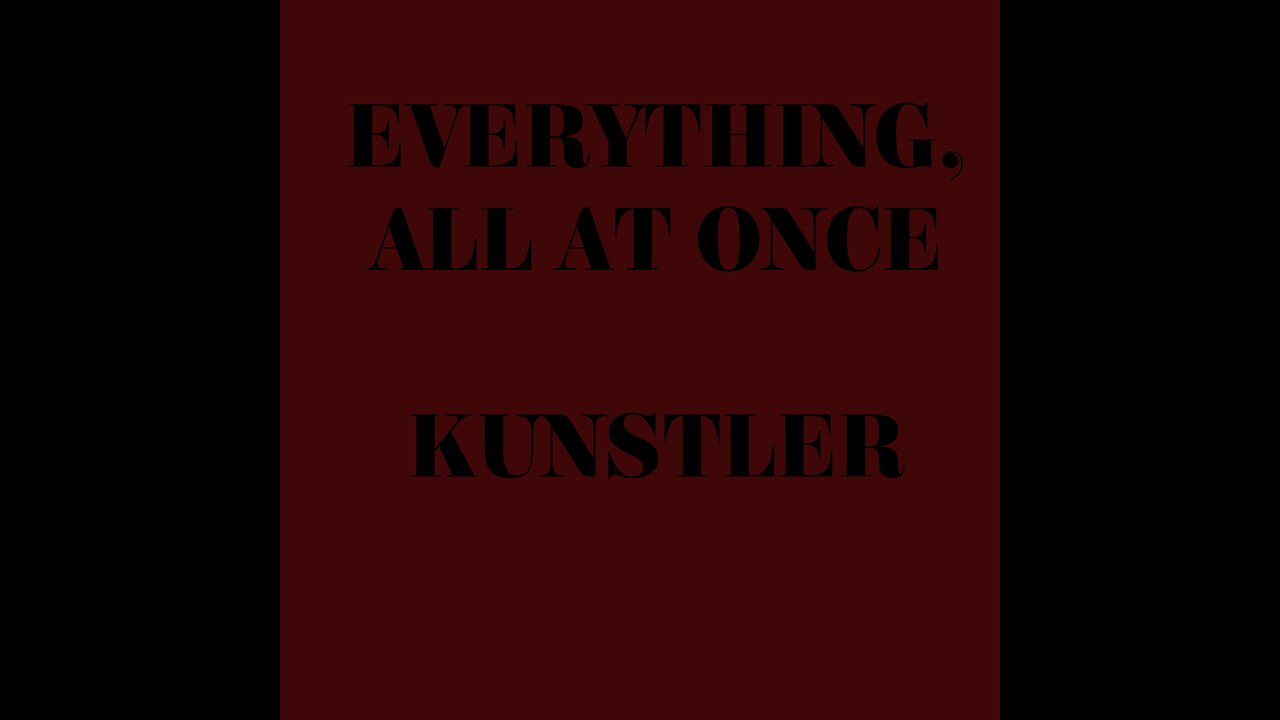 KUNSTLER - EVERYTHING, ALL AT ONCE