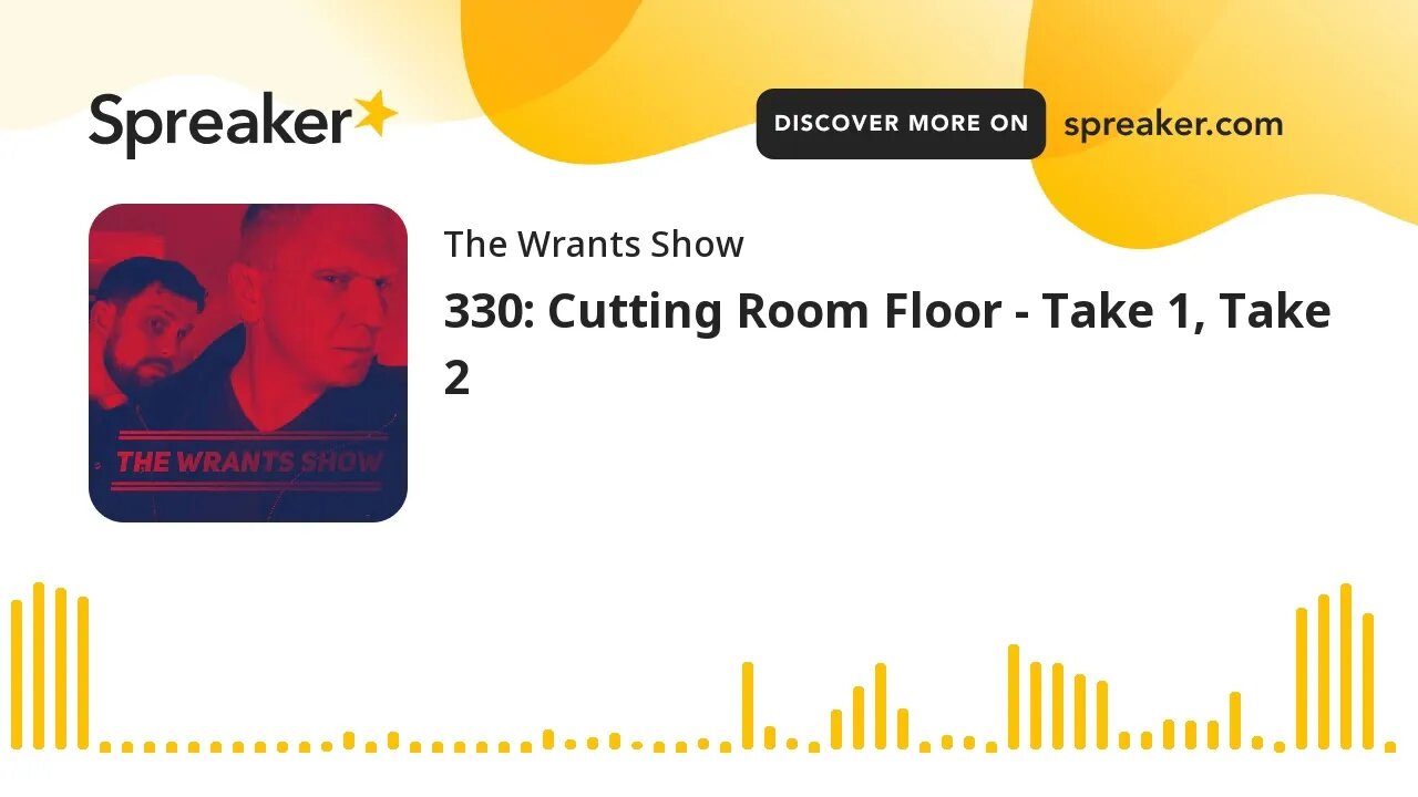 330: Cutting Room Floor - Take 1, Take 2