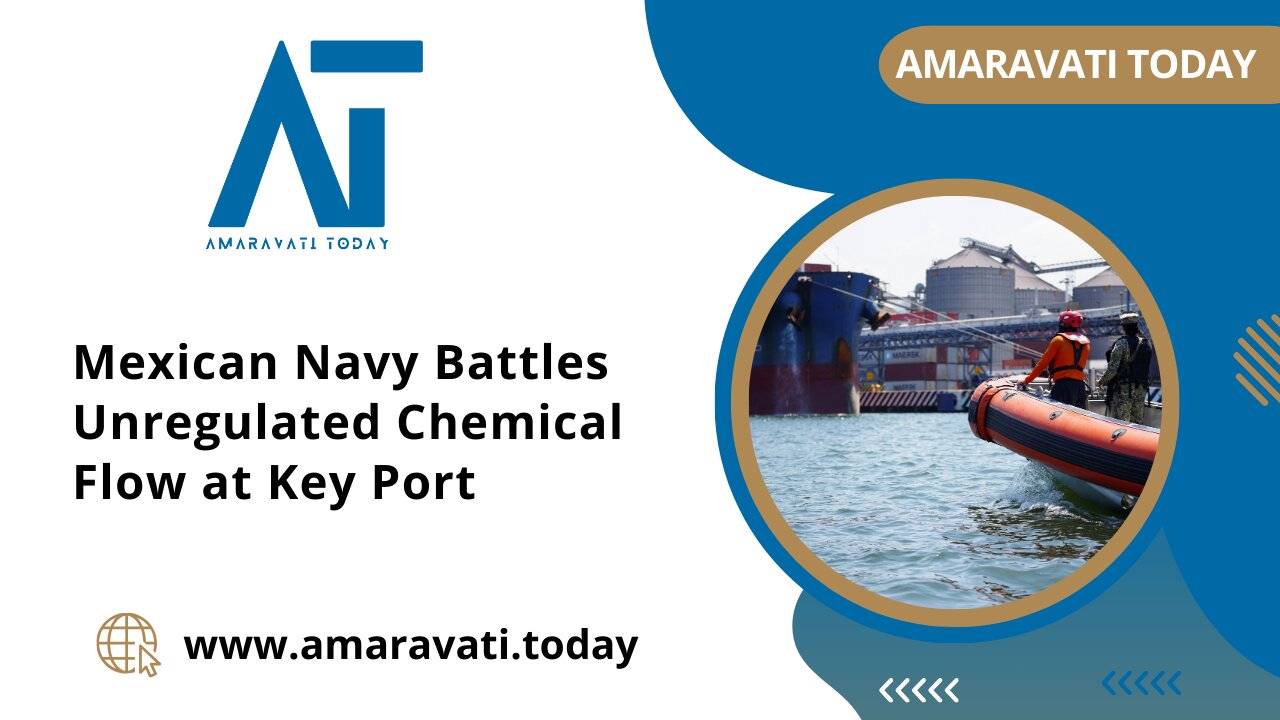 Mexican Navy Battles Unregulated Chemical Flow at Key Port | Amaravati Today News