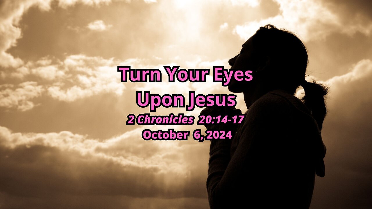 TURN YOUR EYES UPON JESUS! - 2 Chronicles 20:14-17