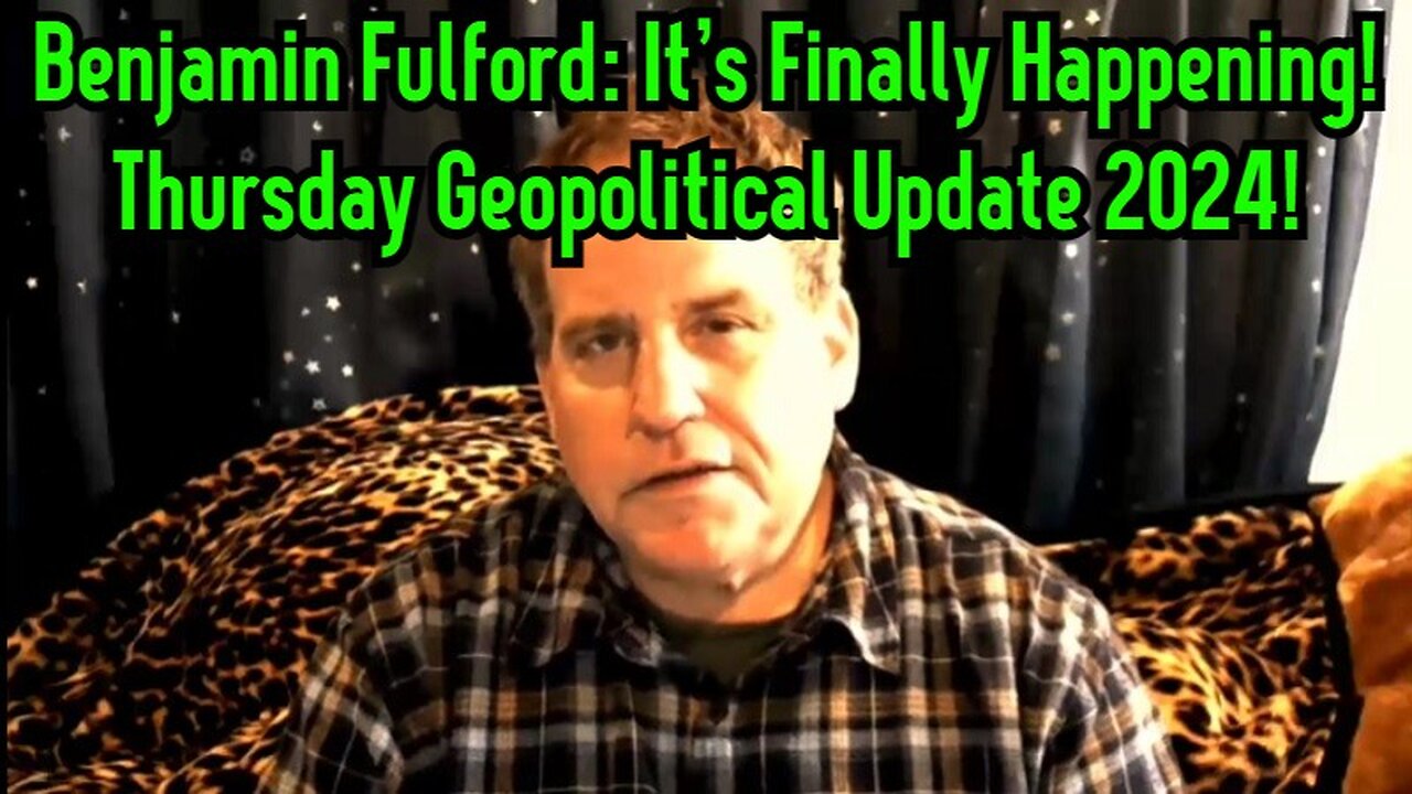 Benjamin Fulford: It's Finally Happening! Thursday Geopolitical Update 2024!