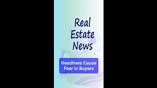 Real Estate News Headlines Cause Fear